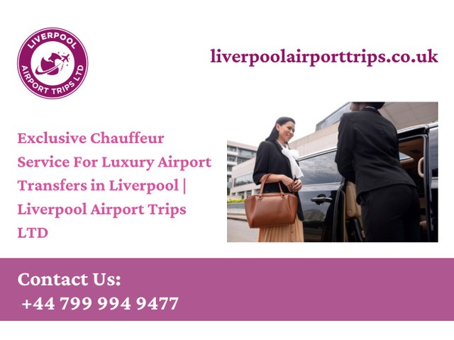 Exclusive Chauffeur Service For Luxury Airport Transfers in Liverpool | Liverpool Airport Trips LTD